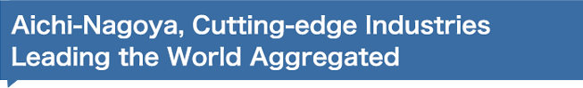 Aichi-Nagoya, Cutting-edge Industries Leading the World Aggregated